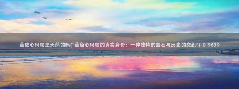 什么是糖心vlog：蓝糖心玛瑙是天然的吗(\