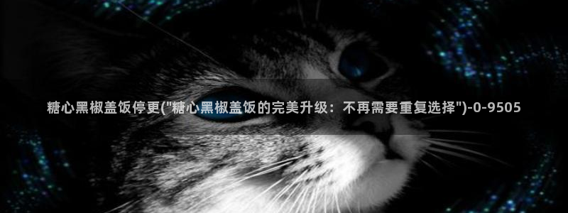 糖心vlog视频在线观看：糖心黑椒盖饭停更(\